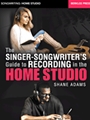 The Singer-Songwriter's Guide to Recording in the Home Studio