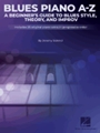 Blues Piano A-Z: A Beginner's Guide To Blues Style, Theory, And Improv