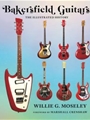 Bakersfield Guitars - The Illustrated History