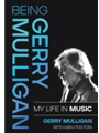 Being Gerry Mulligan: My Life in Music - by Gerry Mulligan with Ken Poston