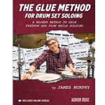 The Glue Method for Drum Set Soloing - A Modern Method to Gain Freedom and Flow While Soloing