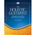The Holistic Guitarist - A Complete Guide to Musical Well-Being