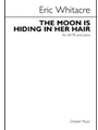 Moon Is Hiding In Her Hair by Whitacre Eric for SATB