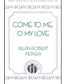 Come To Me O My Love