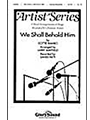 We Shall Behold Him