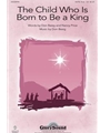 Child Who Is Born To Be A King