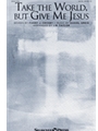 Take the World but Give Me Jesus
