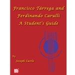 Francisco Tarrega and Ferdinando Carulli A Student's Guide