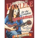 How to Play the Ukulele for the Complete Ignoramus