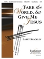 Take The World But Give Me Jesus