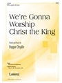 We're Gonna Worship Christ The King