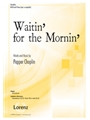 Waitin’ for the Mornin’