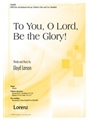 To You O Lord Be the Glory