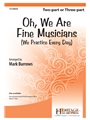 Oh We Are Fine Musicians - We Practice Every Day