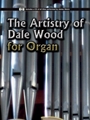 Artistry Of Dale Wood For Organ