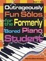 Outrageously Fun Solos For The Formerly Bored Piano Student Bk 1