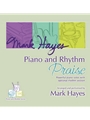 Mark Hayes: Piano and Rhythm Praise - Performance CD