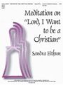 Meditation On Lord I Want To Be A.......