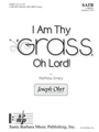 I Am Thy Grass Oh Lord