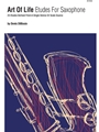 Art Of Life Etudes For Saxophone (25 Etudes Derived From A Single Device Or Scale Source)