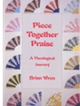 PIECE TOGETHER PRAISE (A Theological Journey) Hymn Texts