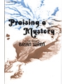 PRAISING A MYSTERY Hymn Texts