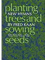Planting Trees and Sowing Seeds - Fred Kaan Hymn Collection