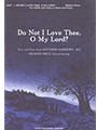 DO NOT I LOVE THEE, O MY LORD SATB