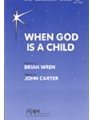 WHEN GOD IS A CHILD SATB