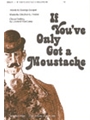 IF YOU'VE ONLY GOT A MOUSTACHE TB
