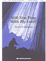 WILL YOU PRAY WITH MY LORD? SATB