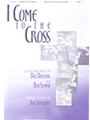 I COME TO THE CROSS SATB