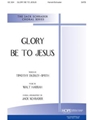 GLORY BE TO JESUS SATB