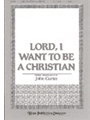 Lord I Want To Be A Christian