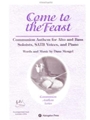 COME TO THE FEAST COMMUNION ANTHEM FOR SAB VOICES, ALTO AND BARITONE SOLI, AN