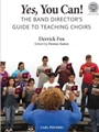 Yes You Can - The Band Director’s Guide to Teaching Choirs