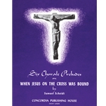 Six Chorale Preludes on "When Jesus on the Cross Was Bound"