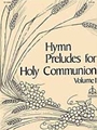 Hymn Preludes for Holy Communion, Vol. I