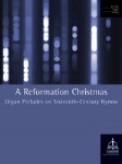 Reformation Christmas: Organ Preludes on Sixteenth-Century Hymns