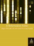 Reformation Easter: Organ Preludes on Sixteenth-Century Hymns