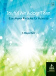 Joyful We Adore Thee : Easy Hymn Preludes for Manuals