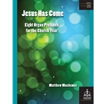 Jesus Has Come: Eight Organ Preludes for the Church Year