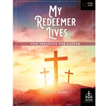 My Redeemer Lives: Five Preludes for Easter