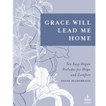 Grace Will Lead Me Home: Ten Easy Organ Preludes for Hope and Comfort
