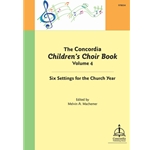 The Concordia Children’s Choir Book, Volume 4: Six Settings for the Church Year