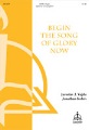 Begin the Song of Glory Now