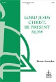 Lord Jesus Christ Be Present Now