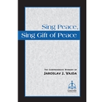 Sing Peace, Sing Gift of Peace: The Comprehensive Hymnary of Jaroslav J. Vajda
