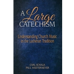 A Large Catechism: Understanding Church Music in the Lutheran Tradition
