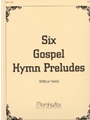 Six Gospel Hymn Preludes
